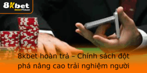 8Kbet Hoan Tra Chinh Sach Ot Pha Nang Cao Trai Nghiem Nguoi Choi