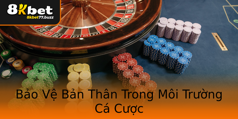 Bảo Vệ Bản Thân Trong Môi Trường Cá Cược Bảo Vệ Bản Thân Trong Môi Trường Cá Cược