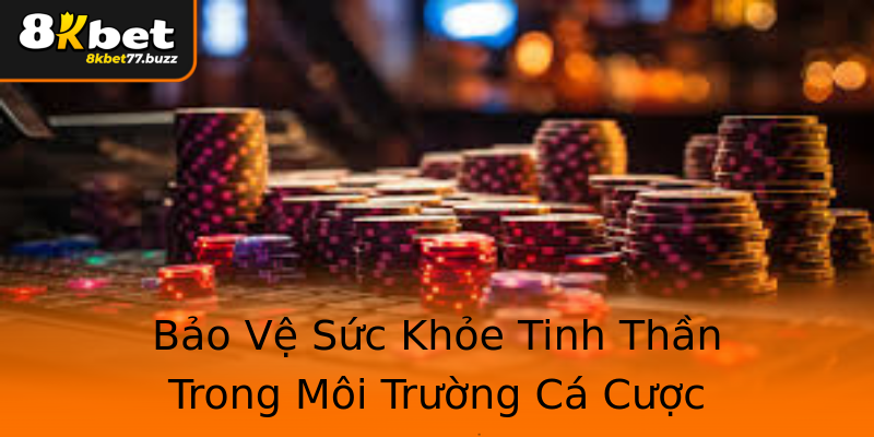 Bảo Vệ Sức Khỏe Tinh Thần Trong Môi Trường Cá Cược Bảo Vệ Sức Khỏe Tinh Thần Trong Môi Trường Cá Cược