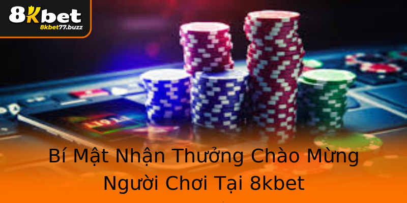Bí Mật Nhận Thưởng Chào Mừng Người Chơi Tại 8kbet Bí Mật Nhận Thưởng Chào Mừng Người Chơi Tại 8kbet