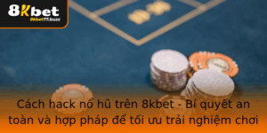 Cach Hack No Hu Tren 8Kbet Bi Quyet An Toan Va Hop Phap E Toi Uu Trai Nghiem Choi Game