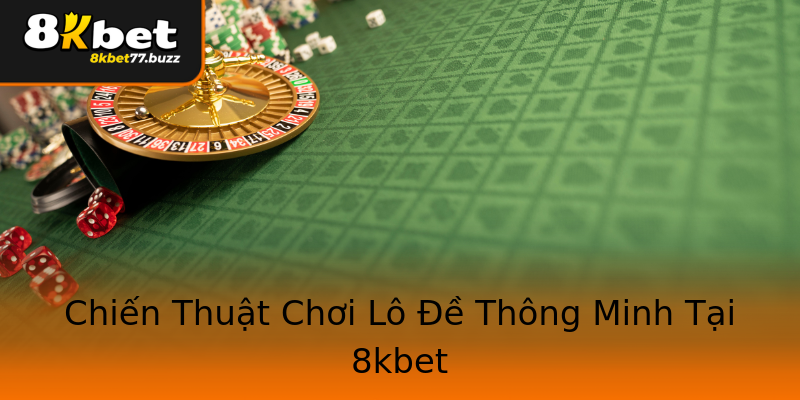 Chiến Thuật Chơi Lô Đề Thông Minh Tại 8kbet Chiến Thuật Chơi Lô Đề Thông Minh Tại 8kbet