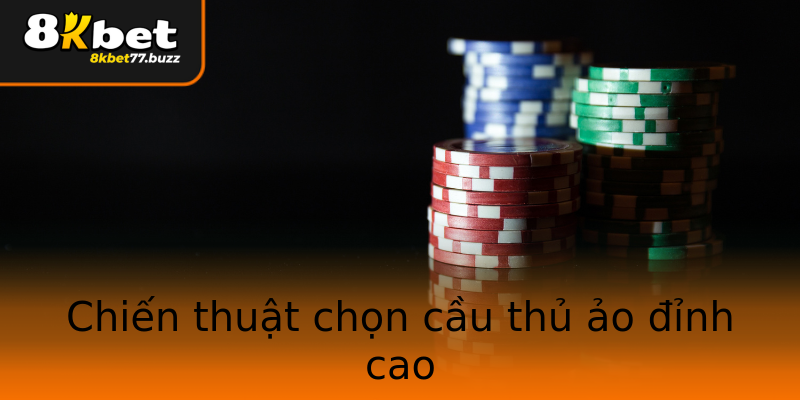Chiến thuật chọn cầu thủ ảo đỉnh cao Chiến thuật chọn cầu thủ ảo đỉnh cao