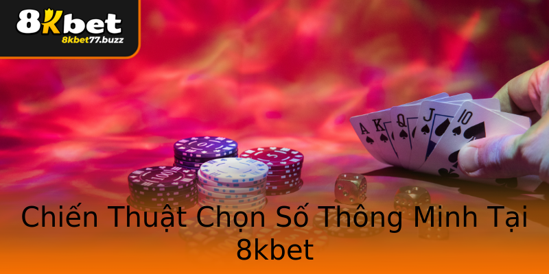 Chiến Thuật Chọn Số Thông Minh Tại 8kbet Chiến Thuật Chọn Số Thông Minh Tại 8kbet