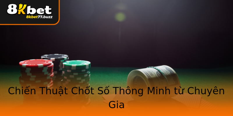 Chiến Thuật Chốt Số Thông Minh từ Chuyên Gia Chiến Thuật Chốt Số Thông Minh từ Chuyên Gia