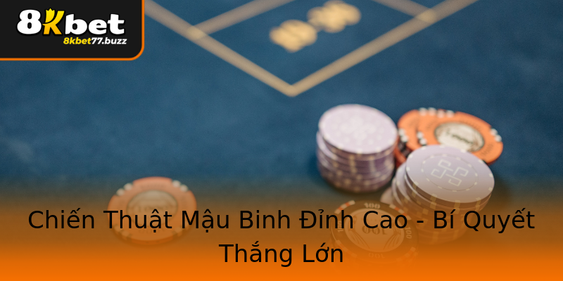 Chiến Thuật Mậu Binh Đỉnh Cao - Bí Quyết Thắng Lớn Chiến Thuật Mậu Binh Đỉnh Cao - Bí Quyết Thắng Lớn