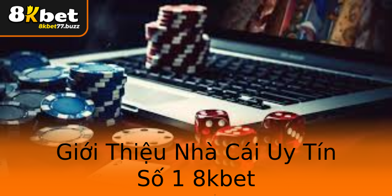 Giới Thiệu Nhà Cái Uy Tín Số 1 8kbet