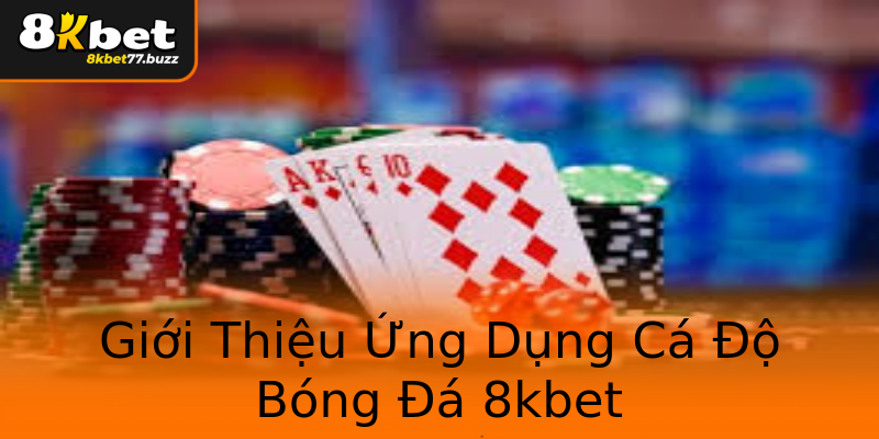 Giới Thiệu Ứng Dụng Cá Độ Bóng Đá 8kbet Giới Thiệu Ứng Dụng Cá Độ Bóng Đá 8kbet