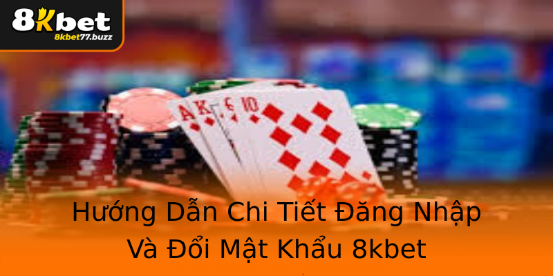 Hướng Dẫn Chi Tiết Đăng Nhập Và Đổi Mật Khẩu 8kbet Hướng Dẫn Chi Tiết Đăng Nhập Và Đổi Mật Khẩu 8kbet