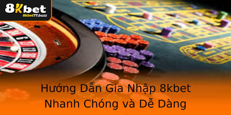 Hướng Dẫn Gia Nhập 8kbet Nhanh Chóng và Dễ Dàng Hướng Dẫn Gia Nhập 8kbet Nhanh Chóng và Dễ Dàng