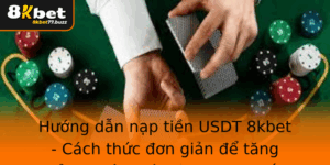 Huong Dan Nap Tien Usdt 8Kbet Cach Thuc On Gian E Tang Trai Nghiem Ca Cuoc Truc Tuyen