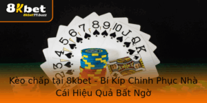 Keo Chap Tai 8Kbet Bi Kip Chinh Phuc Nha Cai Hieu Qua Bat Ngo