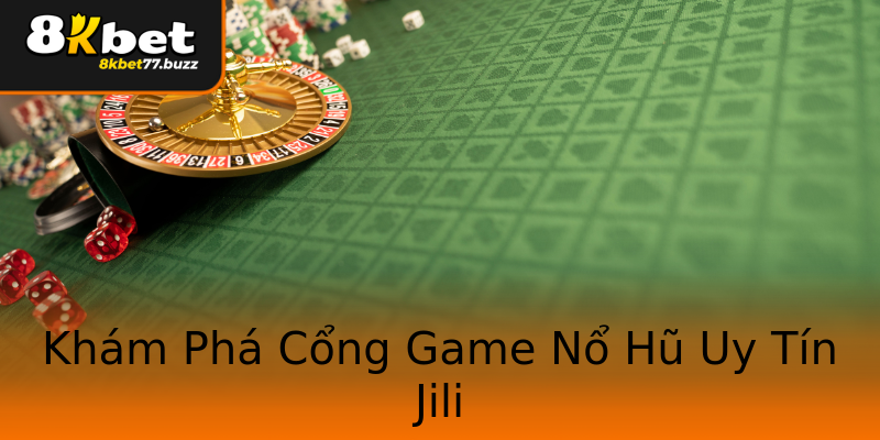 Khám Phá Cổng Game Nổ Hũ Uy Tín Jili Khám Phá Cổng Game Nổ Hũ Uy Tín Jili