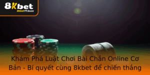 Kham Pha Luat Choi Bai Chan Online Co Ban Bi Quyet Cung 8Kbet E Chien Thang