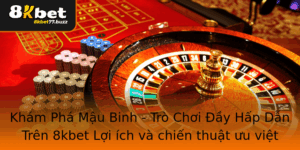 Kham Pha Mau Binh Tro Choi Ay Hap Dan Tren 8Kbet Loi Ich Va Chien Thuat Uu Viet
