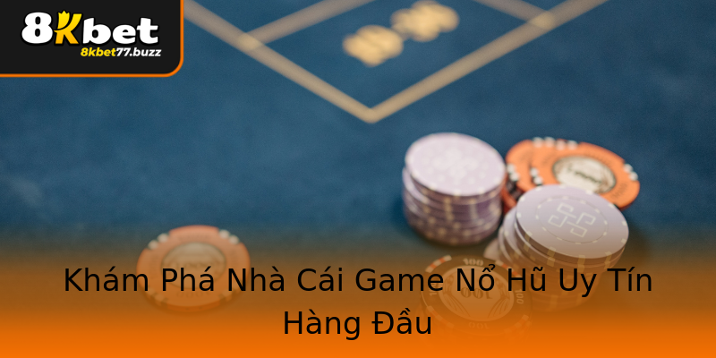 Khám Phá Nhà Cái Game Nổ Hũ Uy Tín Hàng Đầu Khám Phá Nhà Cái Game Nổ Hũ Uy Tín Hàng Đầu