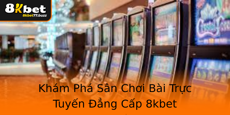 Khám Phá Sân Chơi Bài Trực Tuyến Đẳng Cấp 8kbet Khám Phá Sân Chơi Bài Trực Tuyến Đẳng Cấp 8kbet