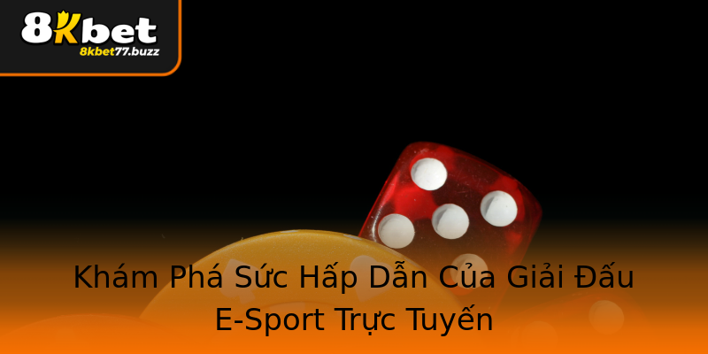 Khám Phá Sức Hấp Dẫn Của Giải Đấu E-Sport Trực Tuyến Khám Phá Sức Hấp Dẫn Của Giải Đấu E-Sport Trực Tuyến