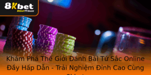 Kham Pha The Gioi Anh Bai Tu Sac Online Ay Hap Dan Trai Nghiem Inh Cao Cung 8Kbet