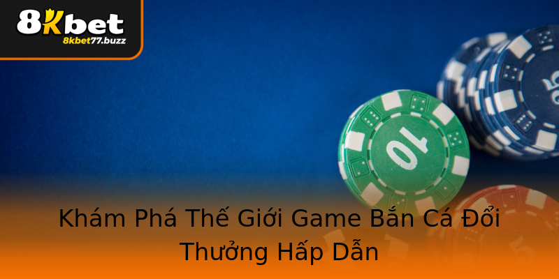 Khám Phá Thế Giới Game Bắn Cá Đổi Thưởng Hấp Dẫn Khám Phá Thế Giới Game Bắn Cá Đổi Thưởng Hấp Dẫn
