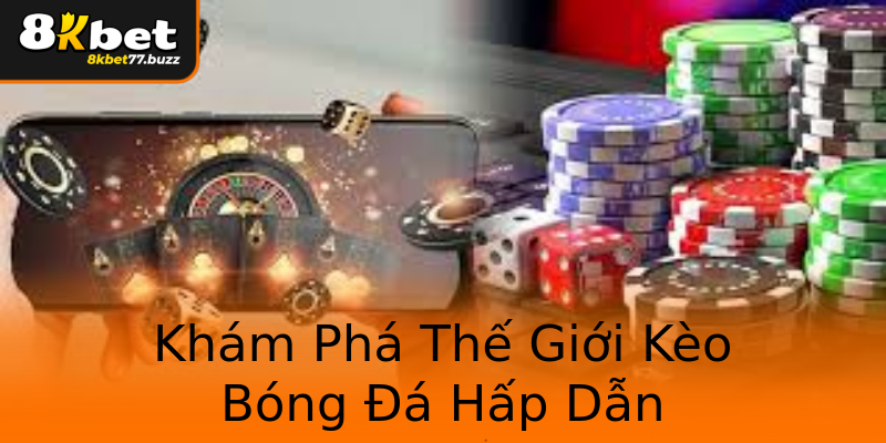 Khám Phá Thế Giới Kèo Bóng Đá Hấp Dẫn Khám Phá Thế Giới Kèo Bóng Đá Hấp Dẫn