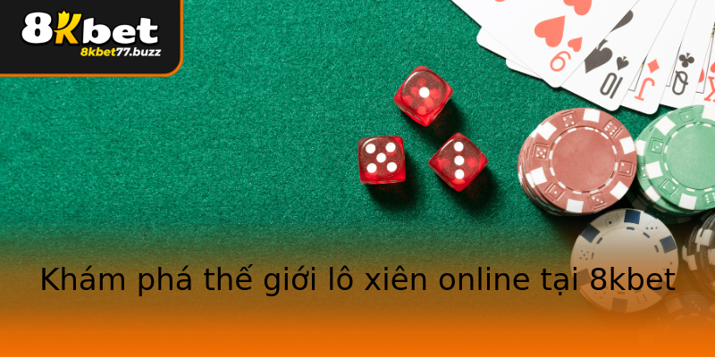 Khám phá thế giới lô xiên online tại 8kbet Khám phá thế giới lô xiên online tại 8kbet