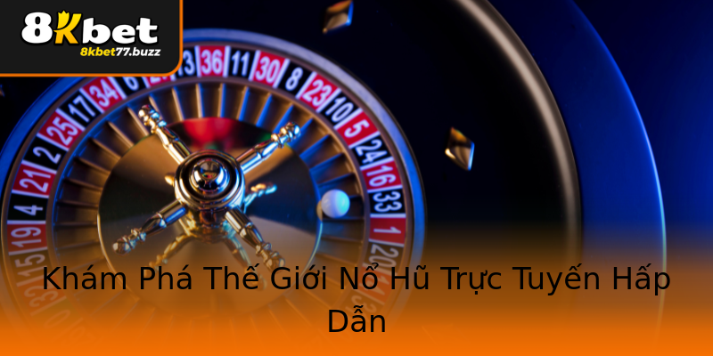 Khám Phá Thế Giới Nổ Hũ Trực Tuyến Hấp Dẫn Khám Phá Thế Giới Nổ Hũ Trực Tuyến Hấp Dẫn