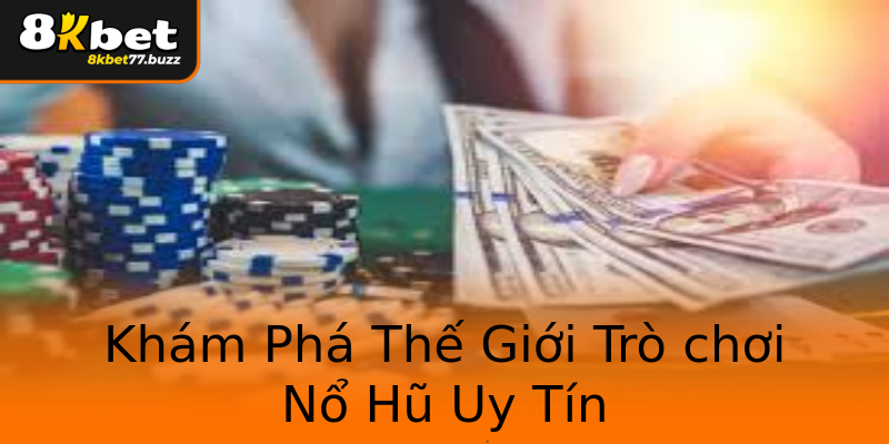 Khám Phá Thế Giới Trò chơi Nổ Hũ Uy Tín Khám Phá Thế Giới Trò chơi Nổ Hũ Uy Tín