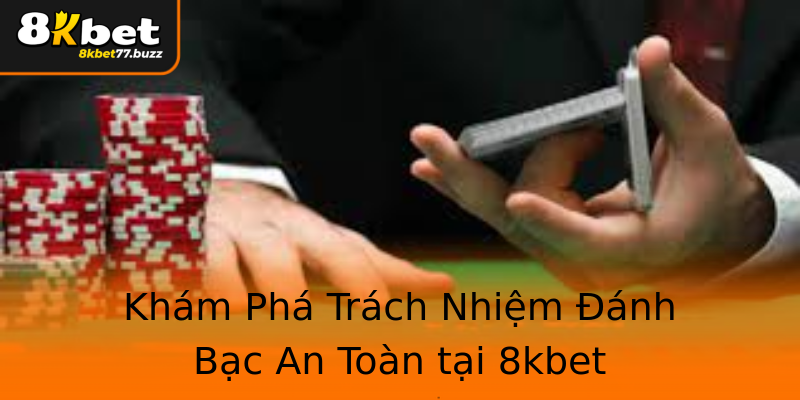 Khám Phá Trách Nhiệm Đánh Bạc An Toàn tại 8kbet Khám Phá Trách Nhiệm Đánh Bạc An Toàn tại 8kbet