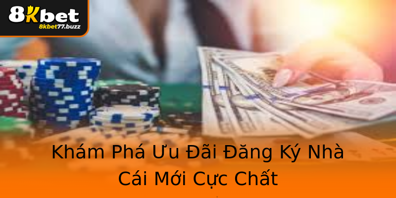 Khám Phá Ưu Đãi Đăng Ký Nhà Cái Mới Cực Chất Khám Phá Ưu Đãi Đăng Ký Nhà Cái Mới Cực Chất
