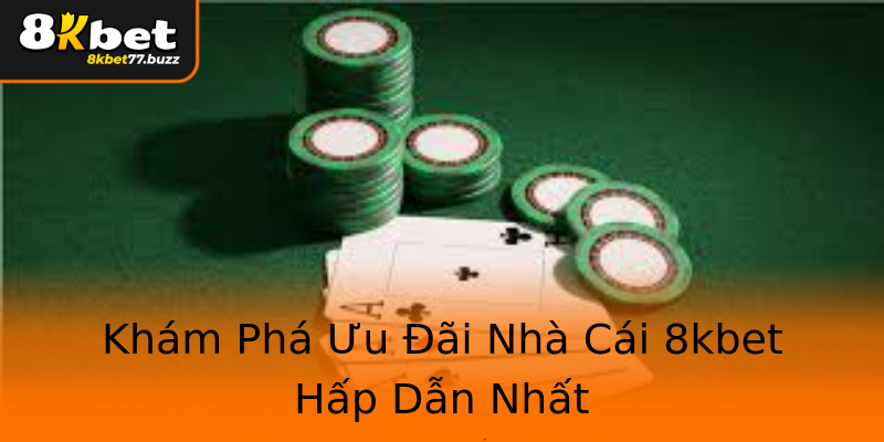 Khám Phá Ưu Đãi Nhà Cái 8kbet Hấp Dẫn Nhất Khám Phá Ưu Đãi Nhà Cái 8kbet Hấp Dẫn Nhất