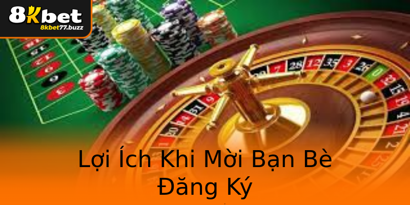 Lợi Ích Khi Mời Bạn Bè Đăng Ký Lợi Ích Khi Mời Bạn Bè Đăng Ký