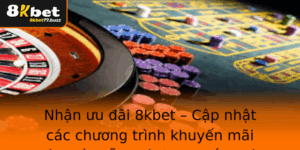 Nhan Uu Ai 8Kbet Cap Nhat Cac Chuong Trinh Khuyen Mai Sieu Hap Dan Giup Ban Thang Lon
