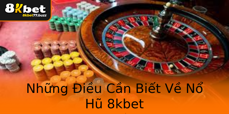Những Điều Cần Biết Về Nổ Hũ 8kbet Những Điều Cần Biết Về Nổ Hũ 8kbet