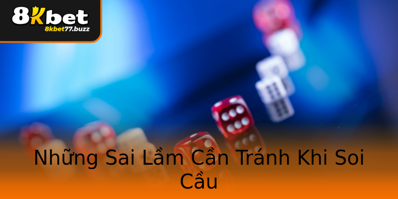 Những Sai Lầm Cần Tránh Khi Soi Cầu Những Sai Lầm Cần Tránh Khi Soi Cầu