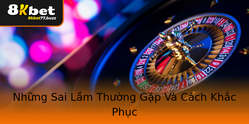 Những Sai Lầm Thường Gặp Và Cách Khắc Phục Những Sai Lầm Thường Gặp Và Cách Khắc Phục