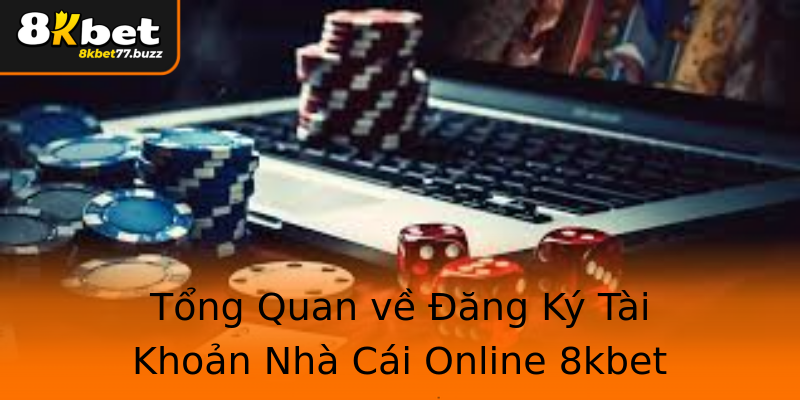 Tổng Quan về Đăng Ký Tài Khoản Nhà Cái Online 8kbet Tổng Quan về Đăng Ký Tài Khoản Nhà Cái Online 8kbet