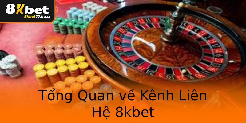 Tổng Quan về Kênh Liên Hệ 8kbet Tổng Quan về Kênh Liên Hệ 8kbet