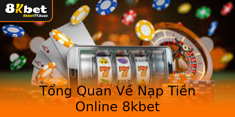 Tổng Quan Về Nạp Tiền Online 8kbet Tổng Quan Về Nạp Tiền Online 8kbet