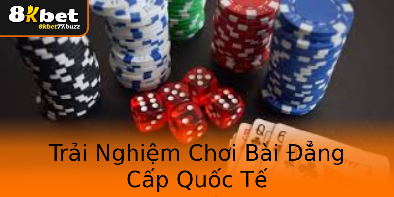 Trải Nghiệm Chơi Bài Đẳng Cấp Quốc Tế Trải Nghiệm Chơi Bài Đẳng Cấp Quốc Tế