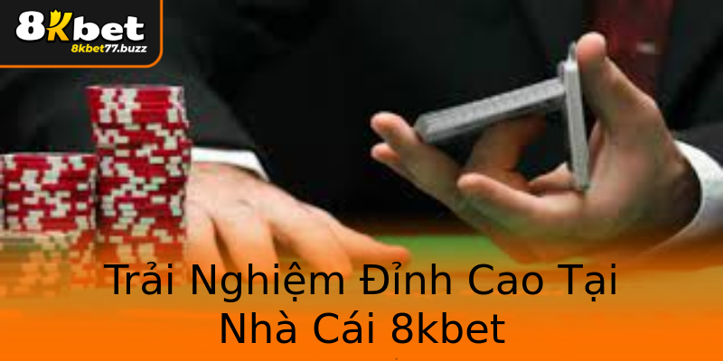 Trải Nghiệm Đỉnh Cao Tại Nhà Cái 8kbet Trải Nghiệm Đỉnh Cao Tại Nhà Cái 8kbet